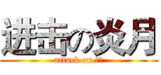 进击の炎月 (attack on 炎月)