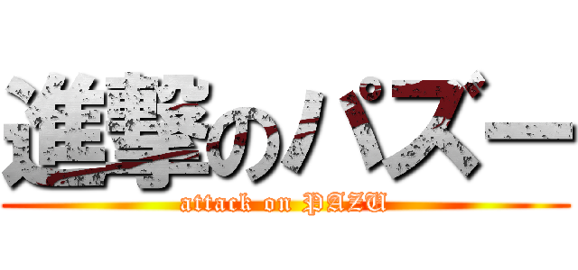 進撃のパズー (attack on PAZU)