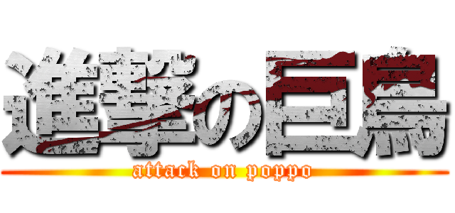 進撃の巨鳥 (attack on poppo)