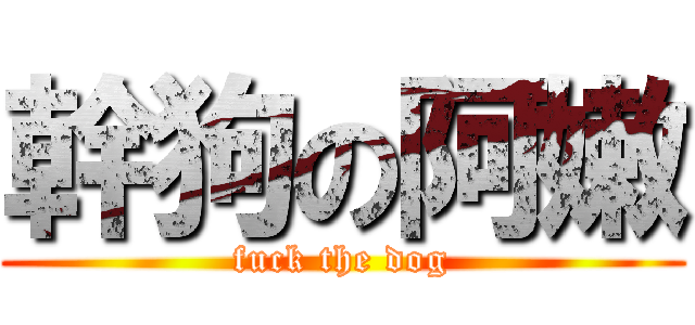 幹狗の阿嫩 (fuck the dog)