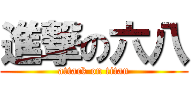 進撃の六八 (attack on titan)