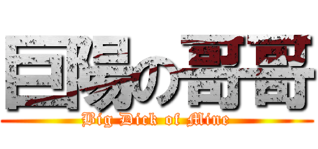 巨陽の哥哥 (Big Dick of Mine)