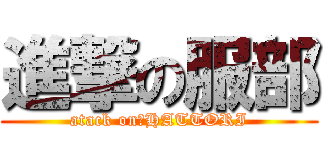 進撃の服部 (atack on　HATTORI)