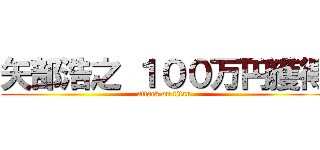 矢部浩之 １００万円獲得 (attack on titan)