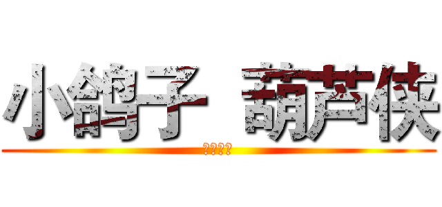 小鸽子  葫芦侠 (星寒制作)