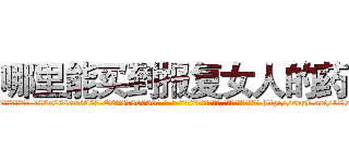 哪里能买到报复女人的药 (哪里能买到报复女人的药【电-186x2687x6963-Q278180069元-吉-药-业】我们做的是长期生意,靠的是老客户长期支持 http://sngk.net/17la5F
)