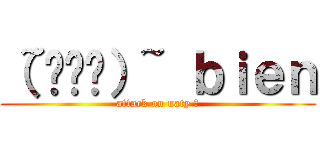 （~•◡•）~ ｂｉｅｎ (attack on naty ?)