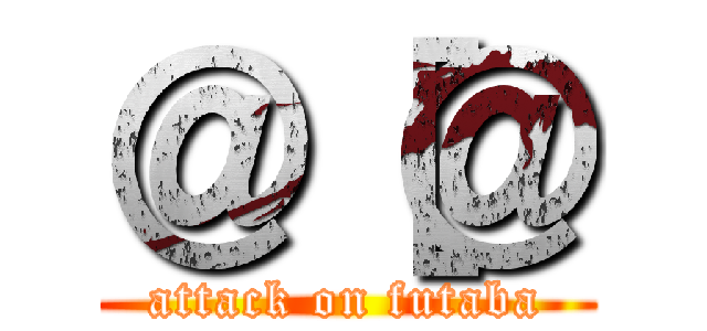 ＠［＠ (attack on futaba)