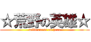 ☆荒野の英雄☆ (wilderness on hero)