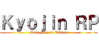 Ｋｙｏｊｉｎ ＲＰ (Role-play as Titans)