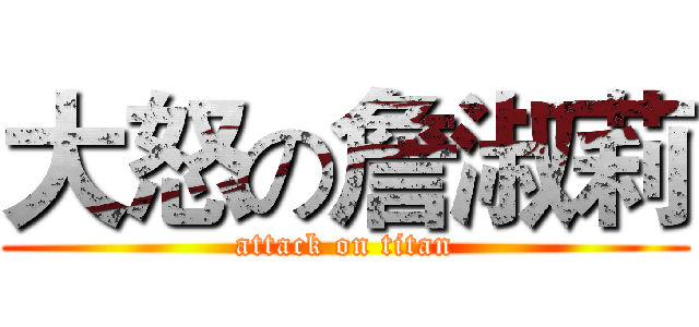 大怒の詹淑莉 (attack on titan)