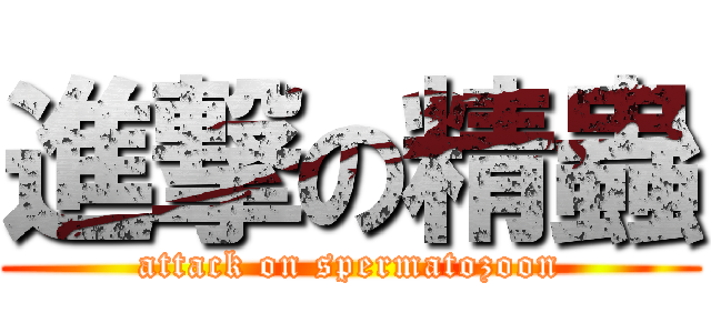 進撃の精蟲 (attack on spermatozoon)