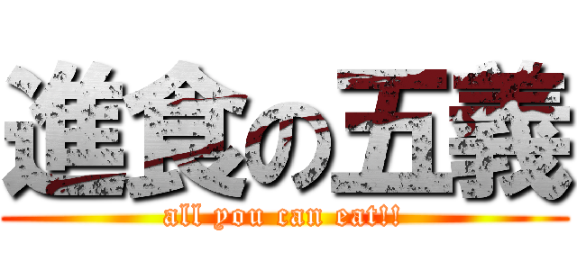 進食の五義 (all you can eat!!)