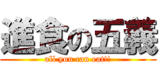 進食の五義 (all you can eat!!)