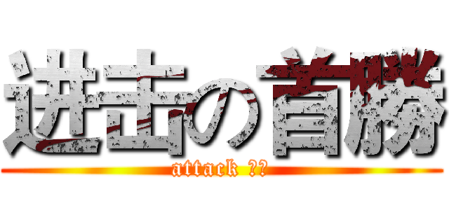 进击の首勝 (attack 首勝)