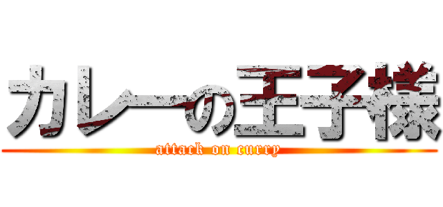 カレーの王子様 (attack on curry)