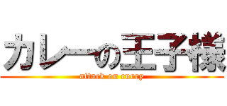 カレーの王子様 (attack on curry)