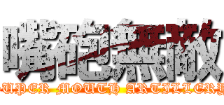 嘴砲無敵 (SUPER MOUTH ARTILLERY)