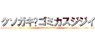 クソガキ〜ゴミカスジジイ (attack on titan)