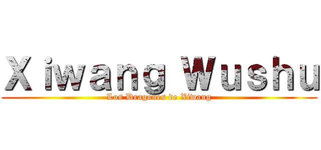 Ｘｉｗａｎｇ Ｗｕｓｈｕ (Los Dragones de Xiwang)