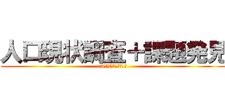 人口現状調査＋課題発見 (6月25日までに完了)