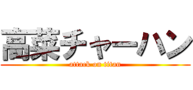 高菜チャーハン (attack on titan)