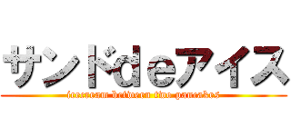 サンドｄｅアイス (icecream between two pancakes)