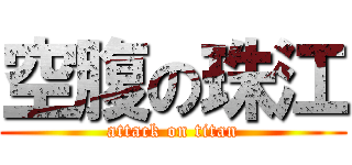 空腹の珠江 (attack on titan)