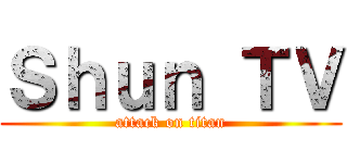 Ｓｈｕｎ ＴＶ (attack on titan)