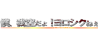 僕、我空だょ！ヨロシクねぇねぇねぇ (attack on titan)