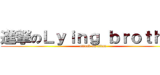 進撃のＬｙｉｎｇ ｂｒｏｔｈｅｒ (attack on titan)