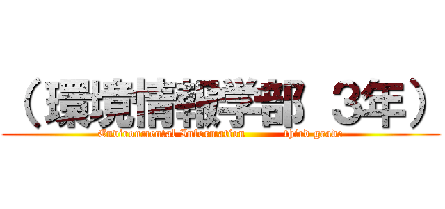 （ 環境情報学部 ３年） (Environmental Information          third grade)