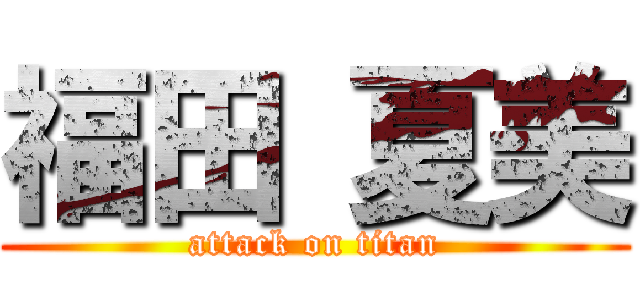 福田 夏美 (attack on titan)