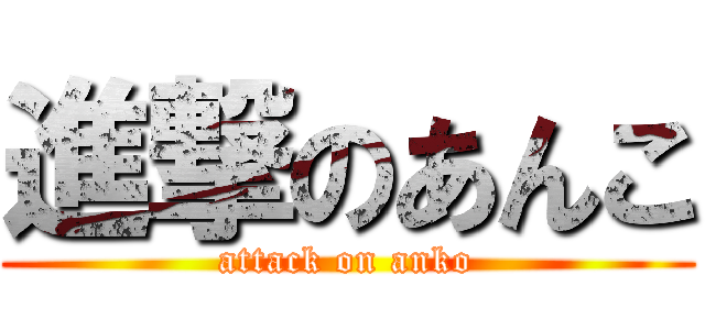 進撃のあんこ (attack on anko)