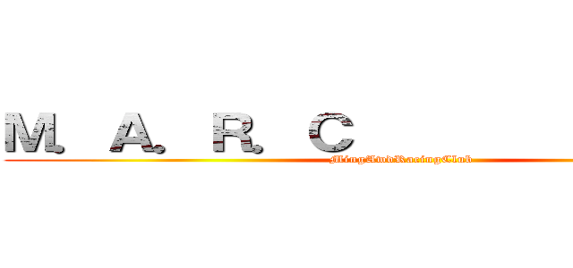 Ｍ．Ａ．Ｒ．Ｃ                 (MingAwdRacingClub)