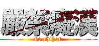 嚴禁癡漢 (no chihan)