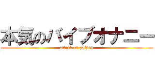 本気のバイブオナニー (attack on paipan)