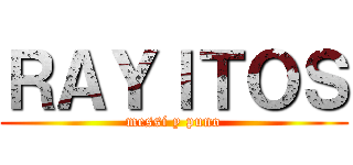 ＲＡＹＩＴＯＳ (messi y puno)