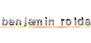 ｂｅｎｊａｍｉｎ ｒｏｌｄａｎ (attack on titan)