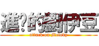 進擊的劉伊豆 (attack on Melody)