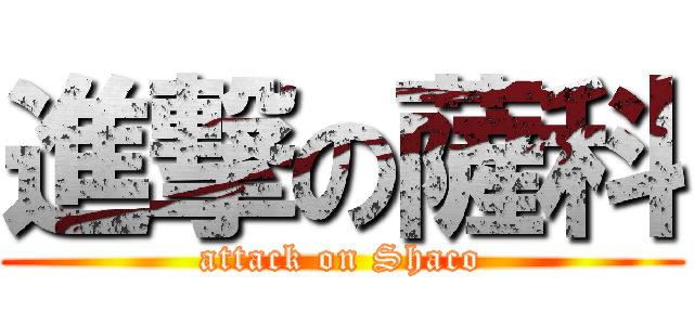 進撃の薩科 (attack on Shaco)