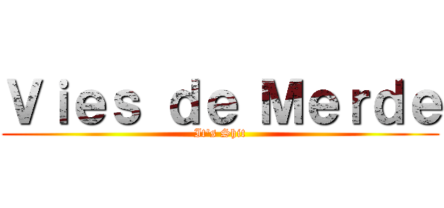 Ｖｉｅｓ ｄｅ Ｍｅｒｄｅ (It\'s Shit)