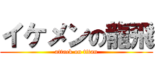 イケメンの龍飛 (attack on titan)