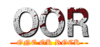 ＯＯＲ (ONE OK ROCK)
