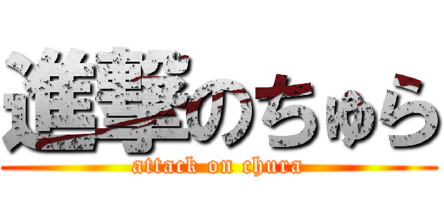 進撃のちゅら (attack on chura)