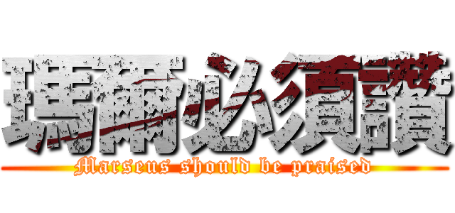 瑪爾必須讚 (Marseus should be praised)