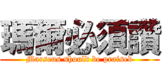 瑪爾必須讚 (Marseus should be praised)