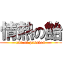 情熱の飴 (can of passion)