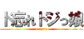 ド忘れドジっ娘 (o-tyan)