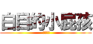 白目的小屁孩 ( 終極六班)